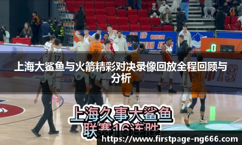 上海大鲨鱼与火箭精彩对决录像回放全程回顾与分析