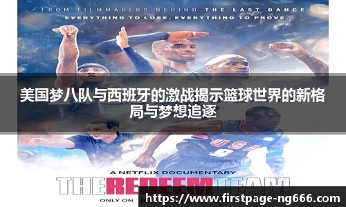 美国梦八队与西班牙的激战揭示篮球世界的新格局与梦想追逐