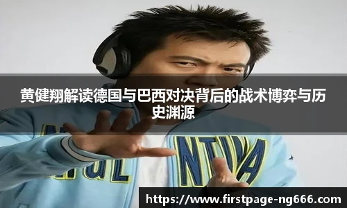 黄健翔解读德国与巴西对决背后的战术博弈与历史渊源