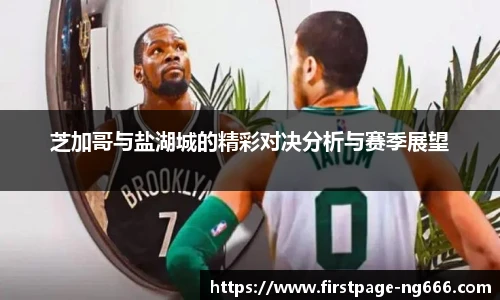 芝加哥与盐湖城的精彩对决分析与赛季展望