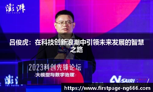 吕俊虎：在科技创新浪潮中引领未来发展的智慧之路