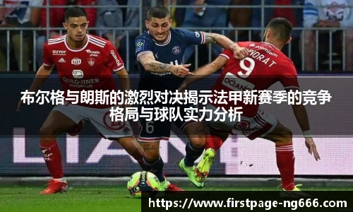 布尔格与朗斯的激烈对决揭示法甲新赛季的竞争格局与球队实力分析