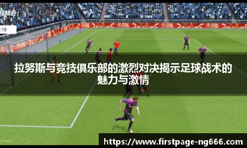 拉努斯与竞技俱乐部的激烈对决揭示足球战术的魅力与激情