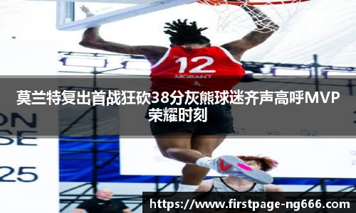莫兰特复出首战狂砍38分灰熊球迷齐声高呼MVP荣耀时刻