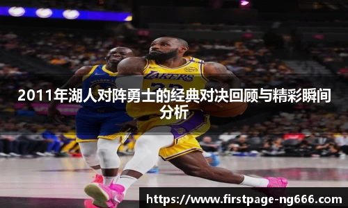 2011年湖人对阵勇士的经典对决回顾与精彩瞬间分析