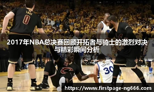 2017年NBA总决赛回顾开拓者与骑士的激烈对决与精彩瞬间分析